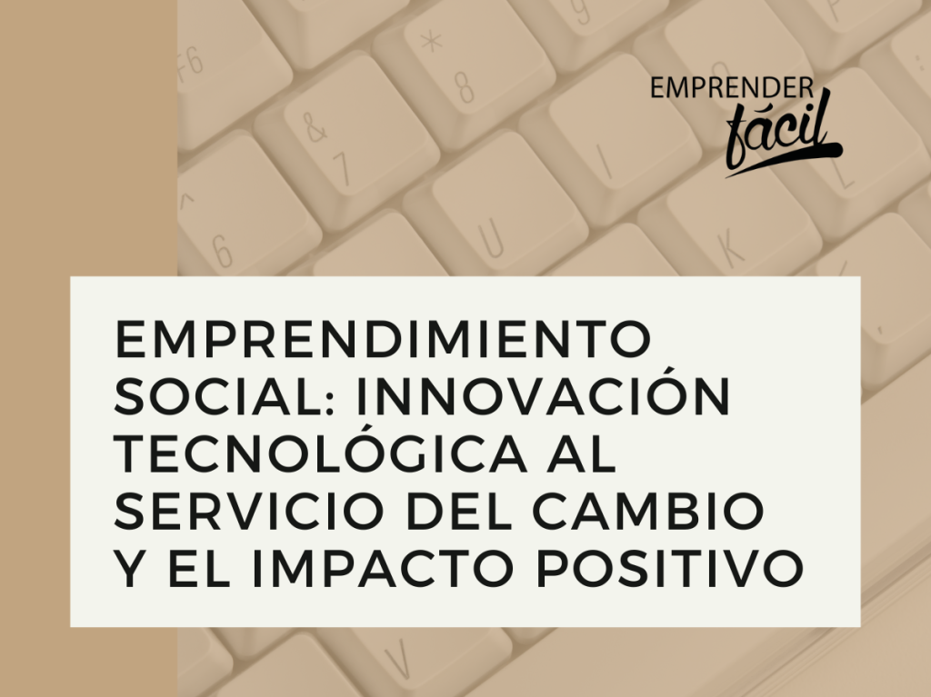 Cómo el emprendimiento social con tecnologías innovadoras está cambiando el mundo